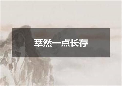 萃然一点长存