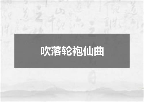 吹落轮袍仙曲