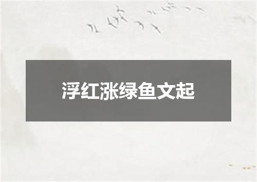 浮红涨绿鱼文起