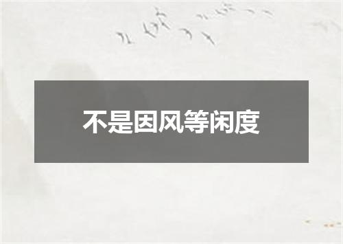 不是因风等闲度