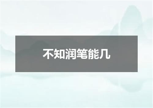 不知润笔能几