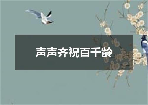 声声齐祝百千龄