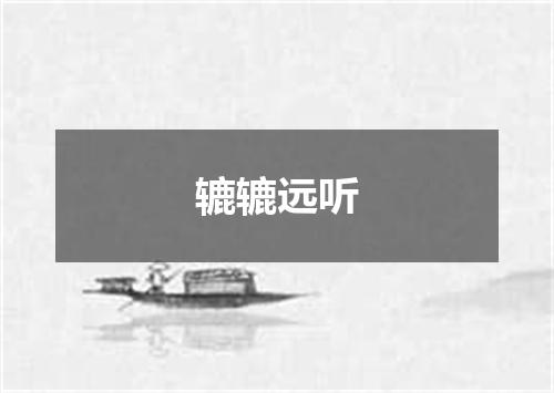 辘辘远听