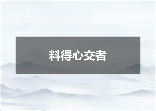 料得心交者