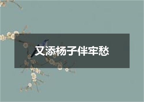又添杨子伴牢愁