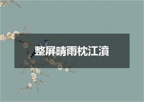 整屏晴雨枕江濆