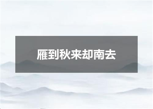 雁到秋来却南去