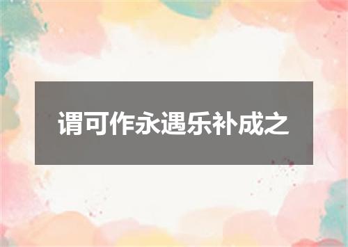 谓可作永遇乐补成之