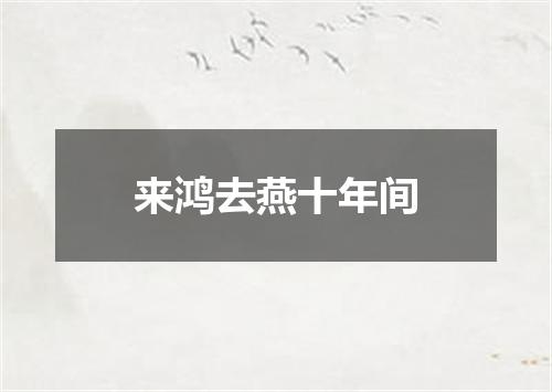 来鸿去燕十年间