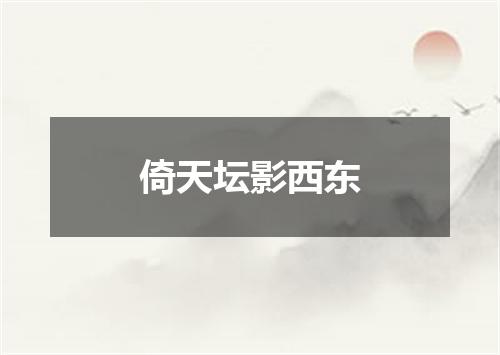 倚天坛影西东