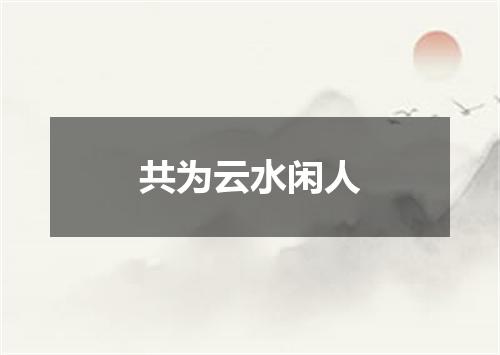 共为云水闲人