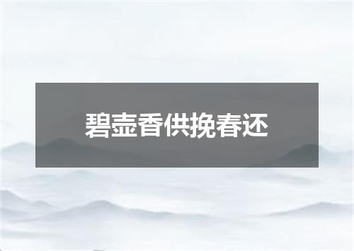 碧壶香供挽春还