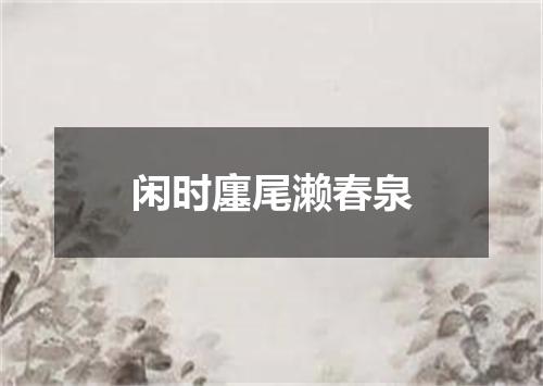 闲时廛尾濑春泉