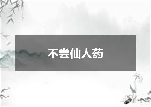 不尝仙人药