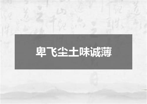 卑飞尘土味诚薄