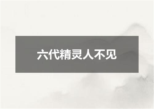 六代精灵人不见