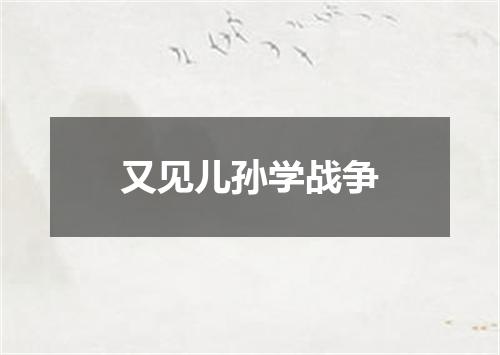 又见儿孙学战争