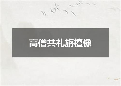 高僧共礼旃檀像