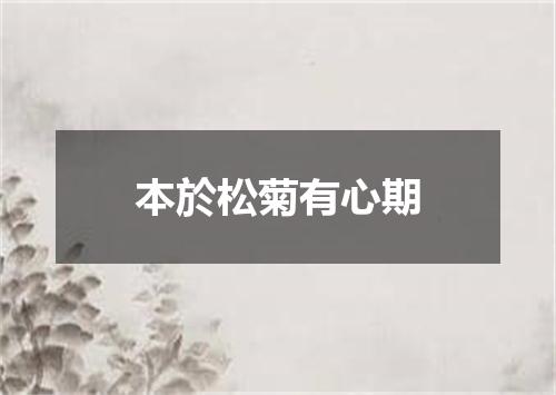 本於松菊有心期