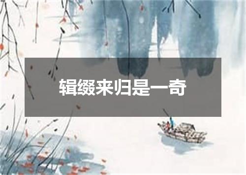 辑缀来归是一奇