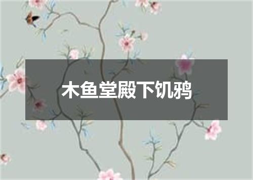 木鱼堂殿下饥鸦