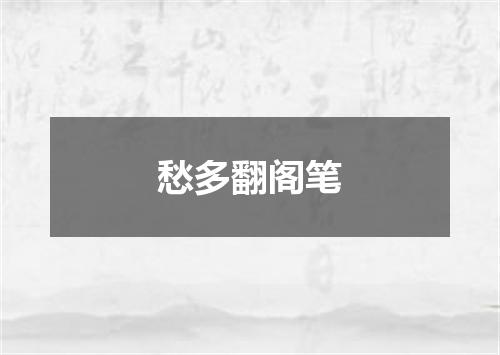 愁多翻阁笔