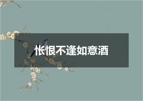 怅恨不逢如意酒
