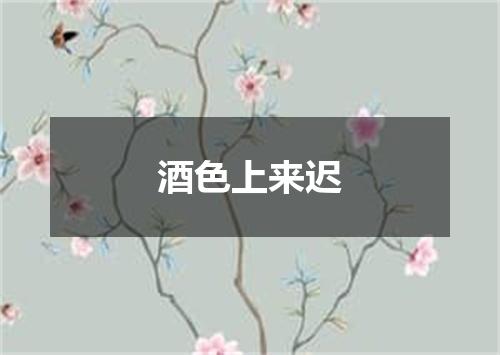 酒色上来迟