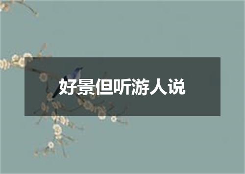 好景但听游人说