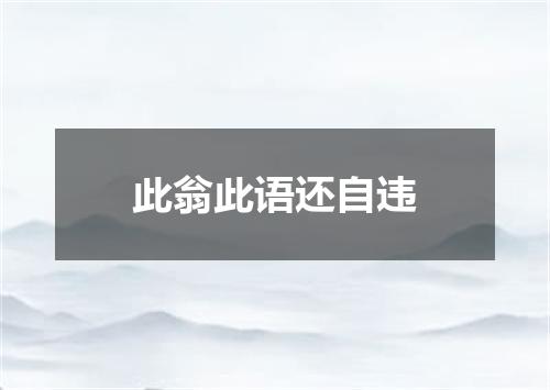 此翁此语还自违