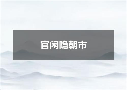 官闲隐朝市
