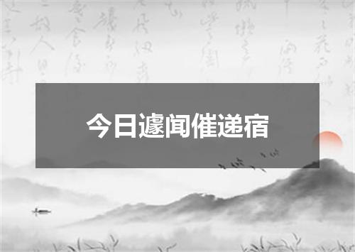 今日遽闻催递宿
