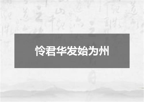 怜君华发始为州