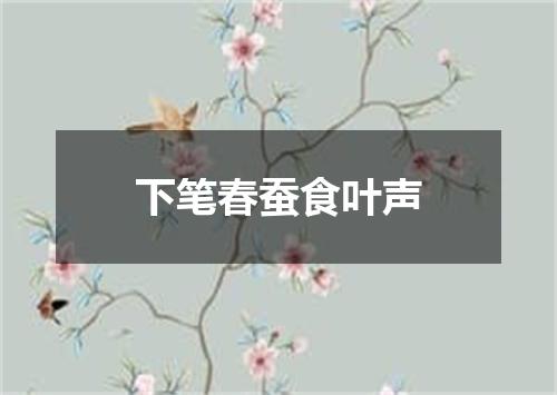 下笔春蚕食叶声