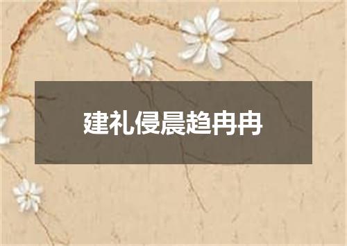 建礼侵晨趋冉冉