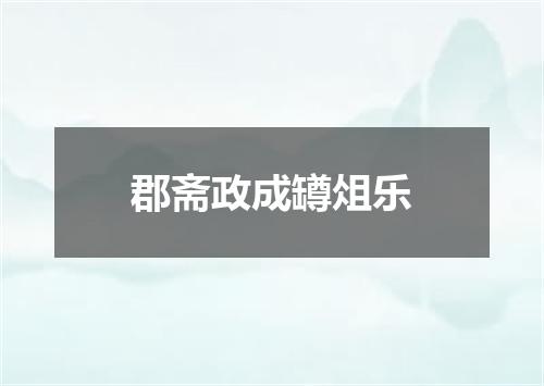郡斋政成罇俎乐