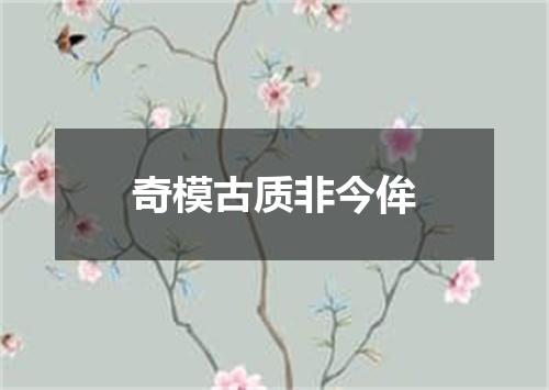 奇模古质非今侔