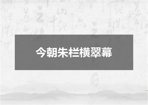 今朝朱栏横翠幕