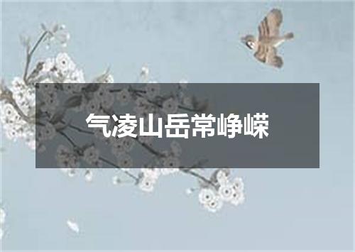 气凌山岳常峥嵘