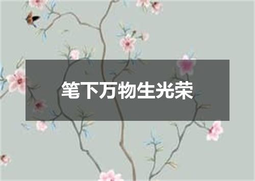 笔下万物生光荣
