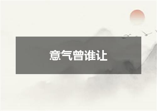 意气曾谁让