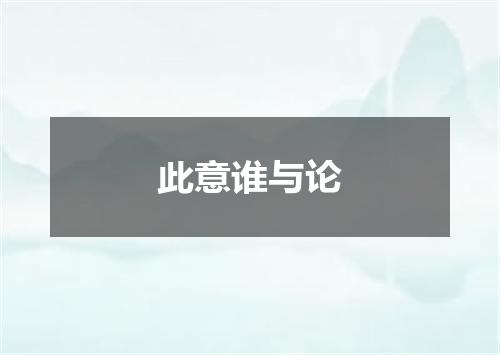 此意谁与论