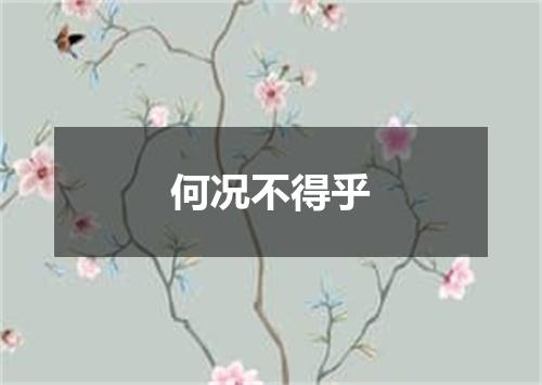 何况不得乎