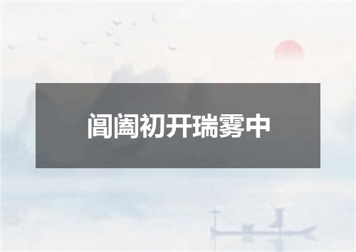 阊阖初开瑞雾中