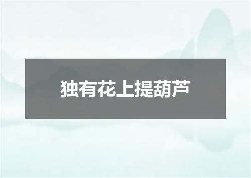 独有花上提葫芦