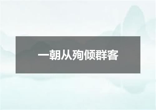 一朝从殉倾群客