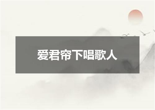 爱君帘下唱歌人