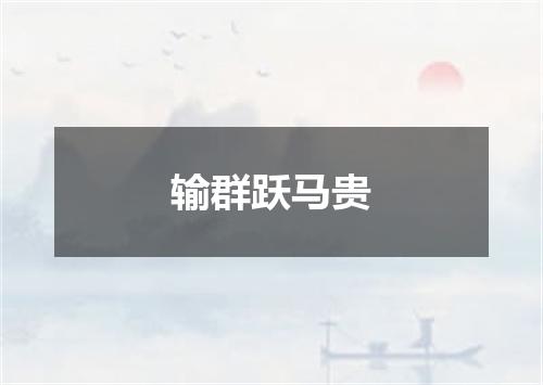 输群跃马贵