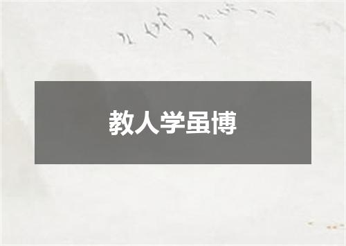 教人学虽博