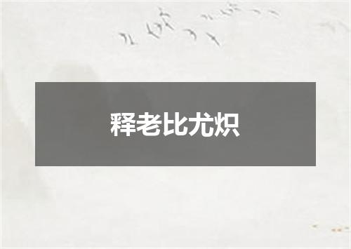 释老比尤炽